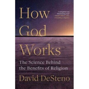 How God Works: The Science Behind the Benefits of Religion -- David Desteno